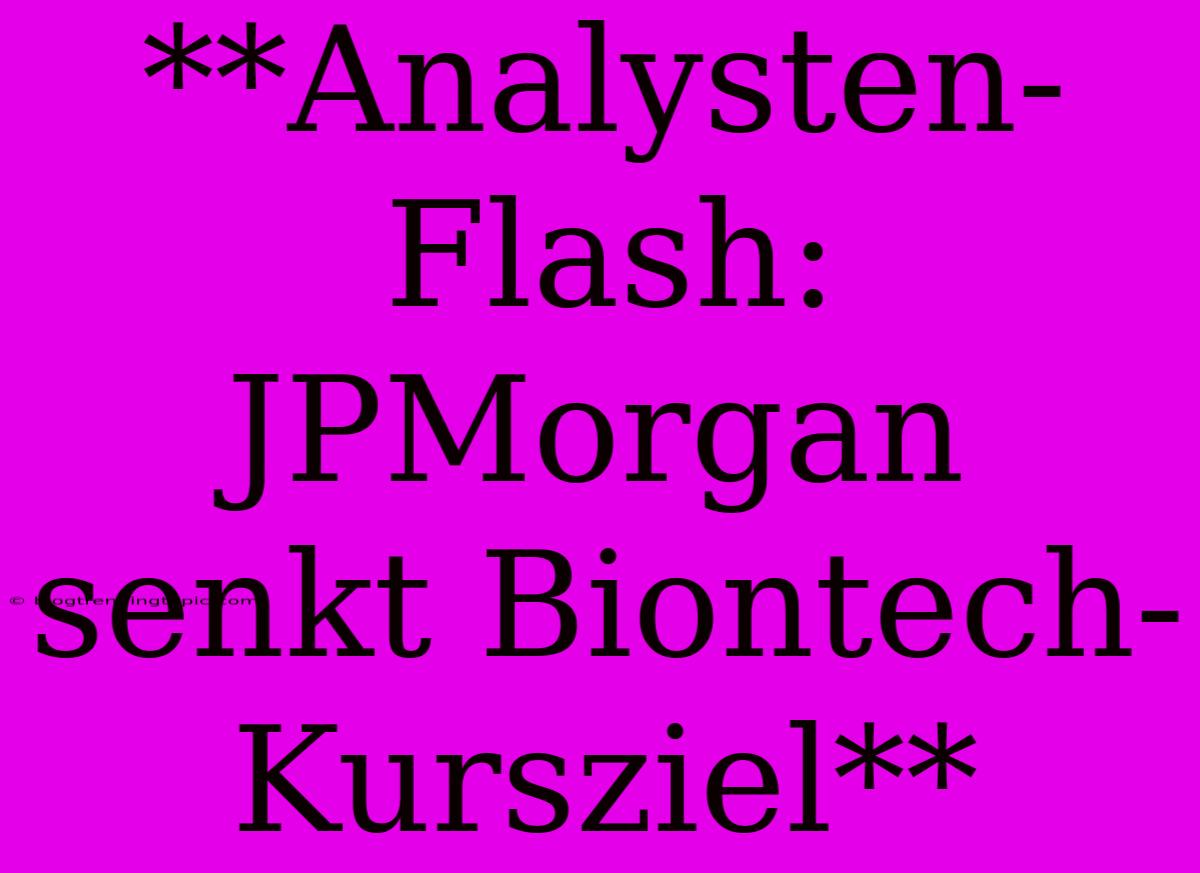 **Analysten-Flash: JPMorgan Senkt Biontech-Kursziel**