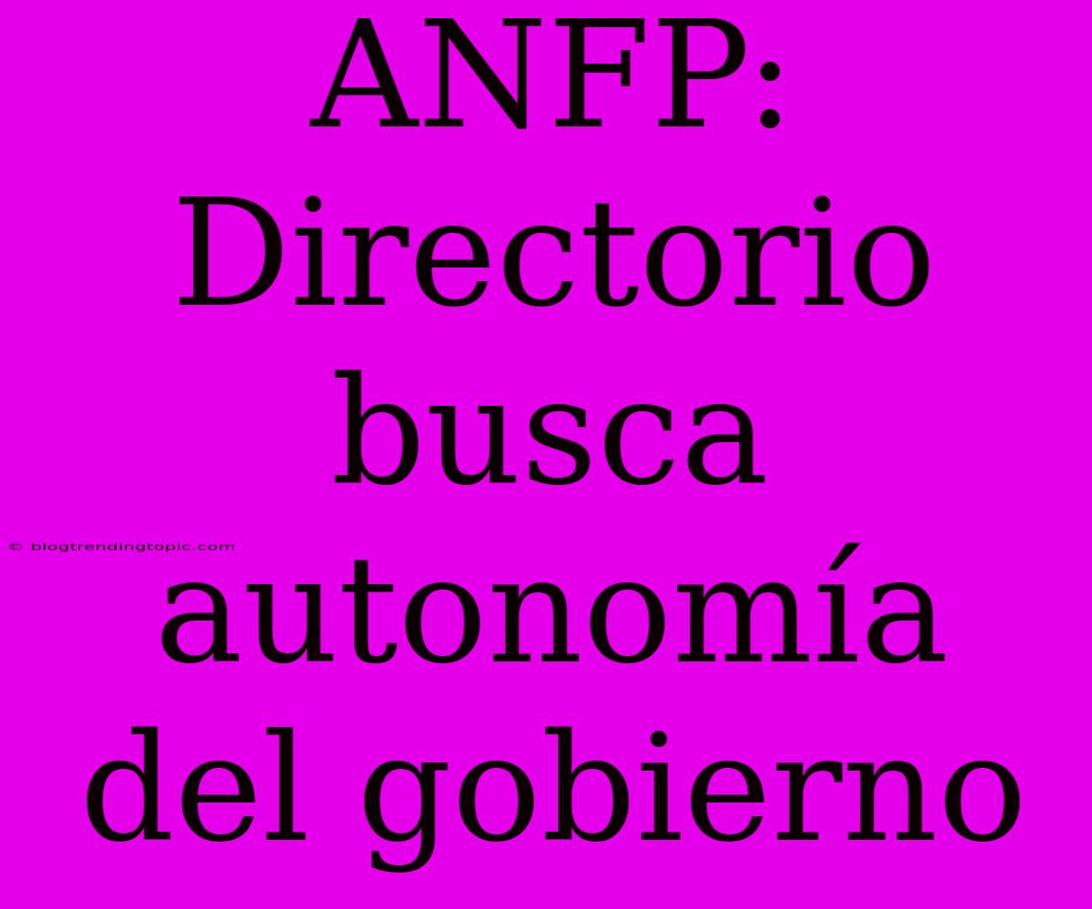 ANFP: Directorio Busca Autonomía Del Gobierno