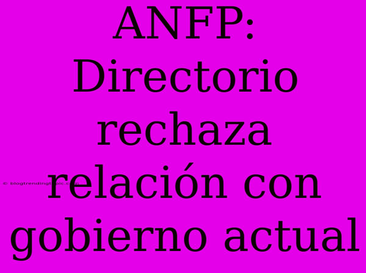 ANFP: Directorio Rechaza Relación Con Gobierno Actual