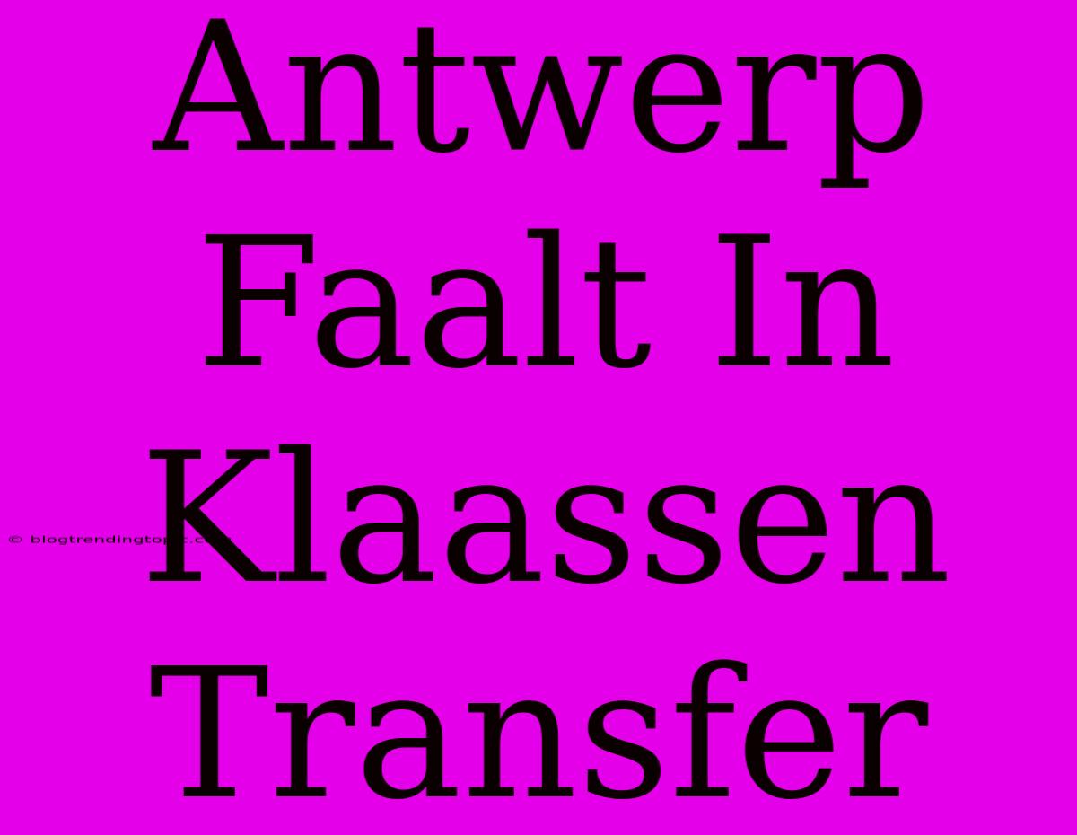 Antwerp Faalt In Klaassen Transfer