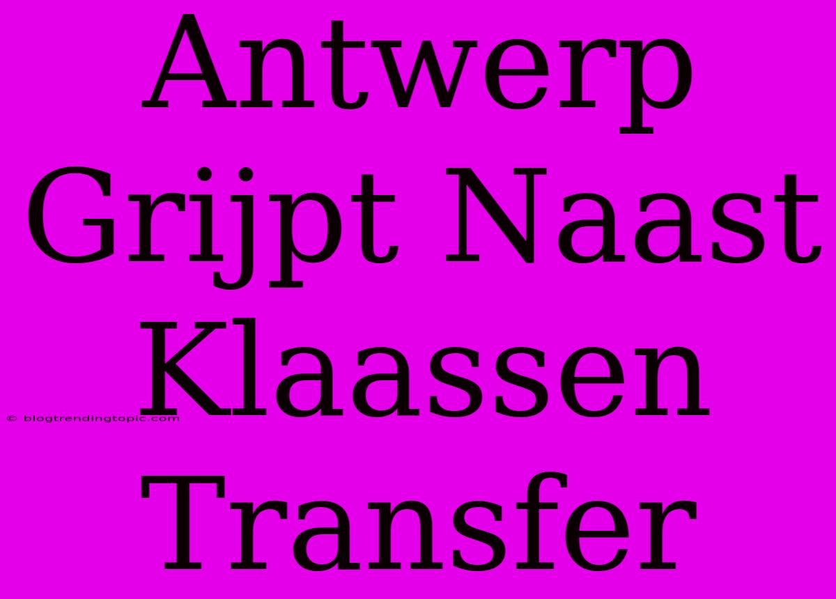 Antwerp Grijpt Naast Klaassen Transfer