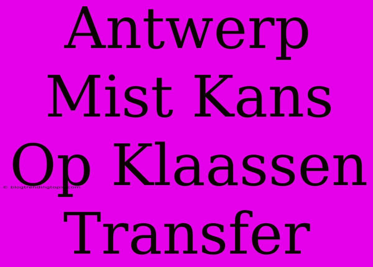 Antwerp Mist Kans Op Klaassen Transfer