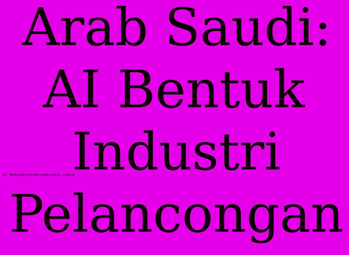 Arab Saudi: AI Bentuk Industri Pelancongan