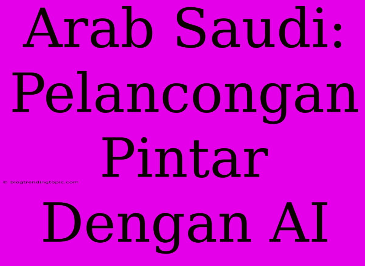 Arab Saudi: Pelancongan Pintar Dengan AI