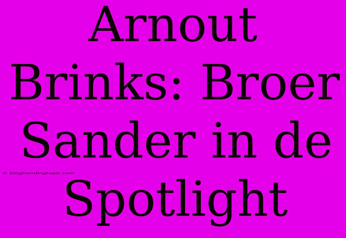 Arnout Brinks: Broer Sander In De Spotlight