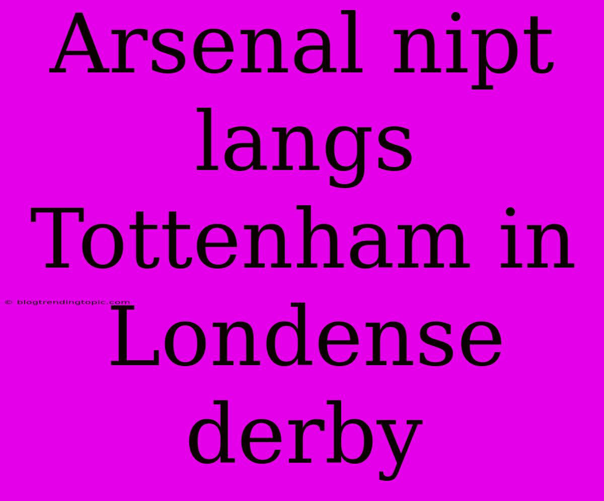 Arsenal Nipt Langs Tottenham In Londense Derby