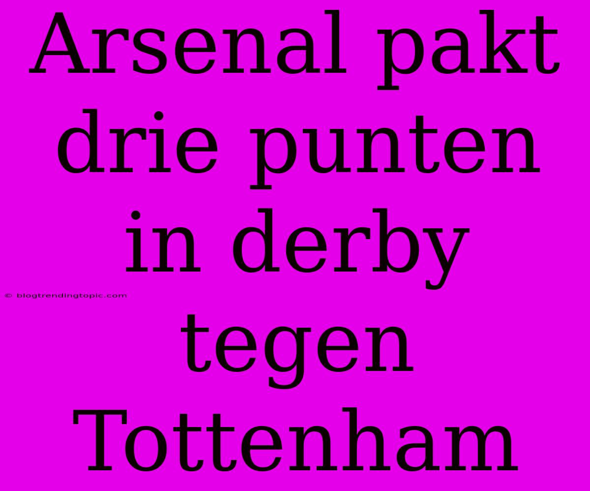 Arsenal Pakt Drie Punten In Derby Tegen Tottenham