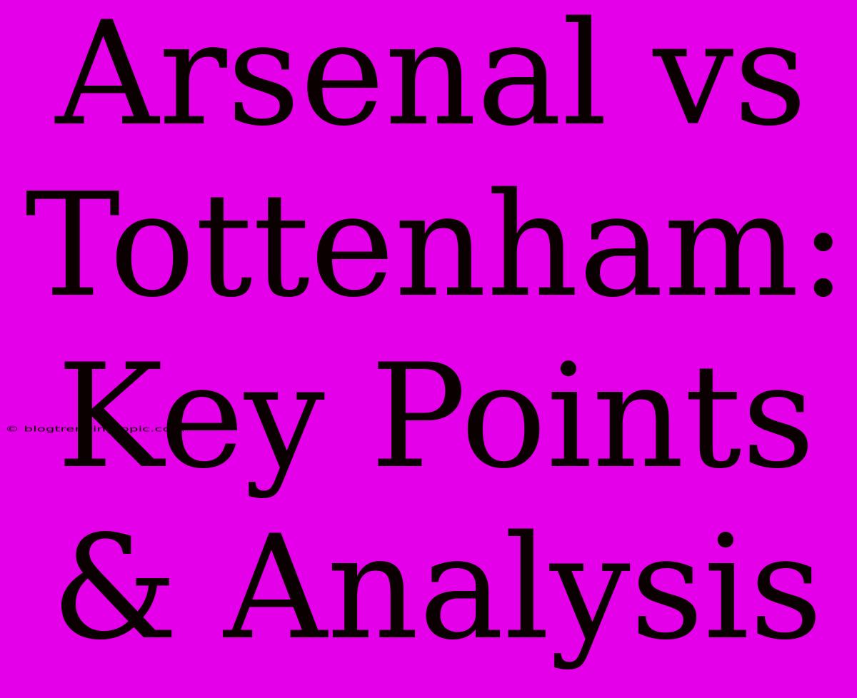 Arsenal Vs Tottenham: Key Points & Analysis