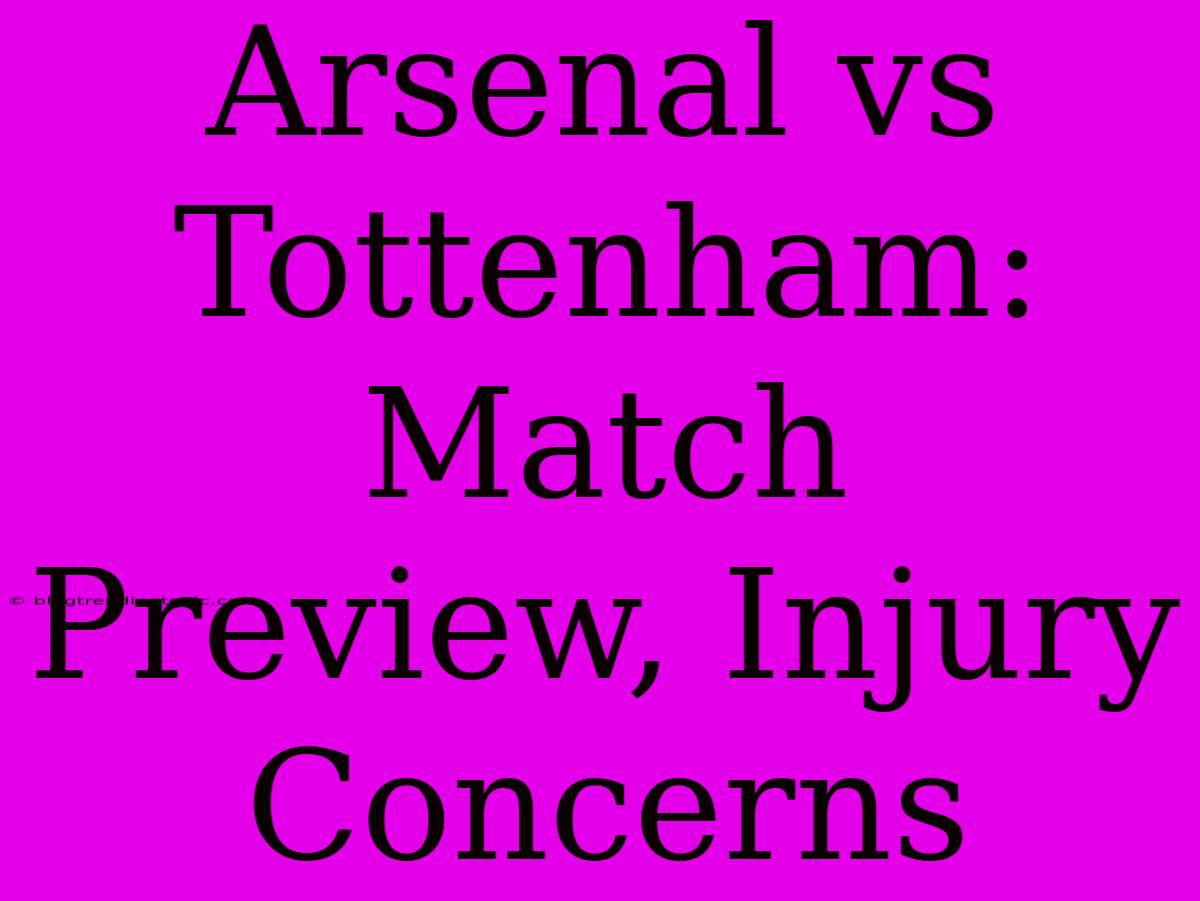 Arsenal Vs Tottenham: Match Preview, Injury Concerns