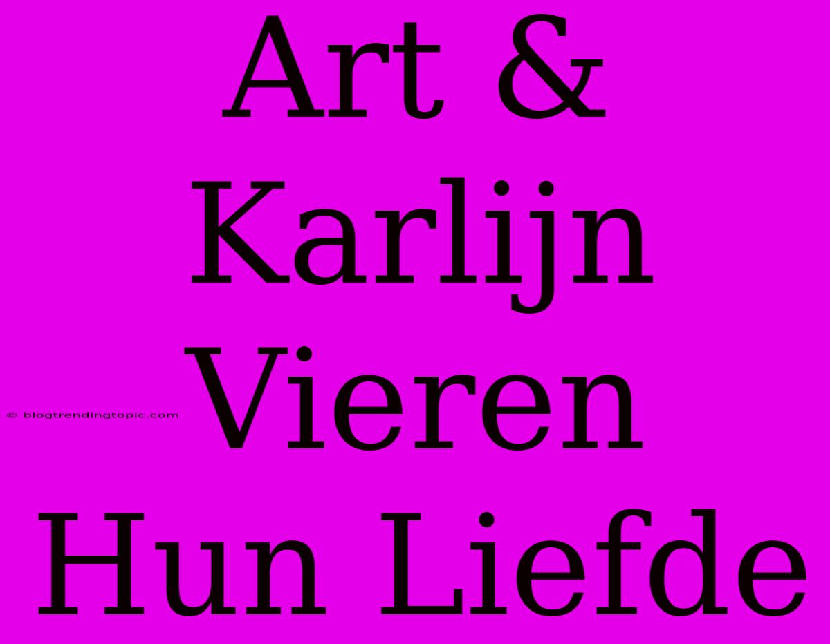 Art & Karlijn Vieren Hun Liefde