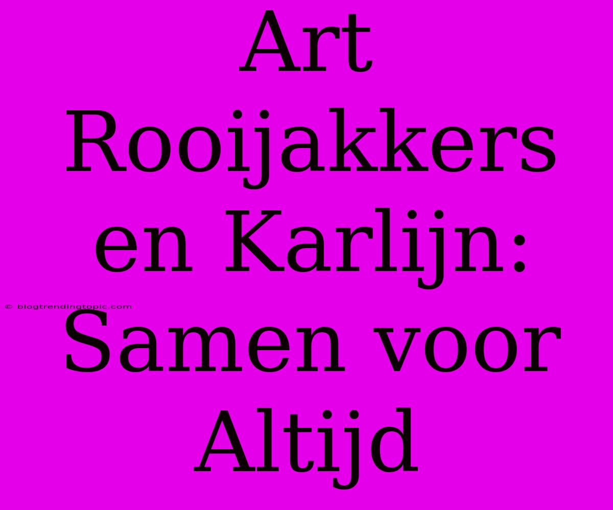 Art Rooijakkers En Karlijn: Samen Voor Altijd