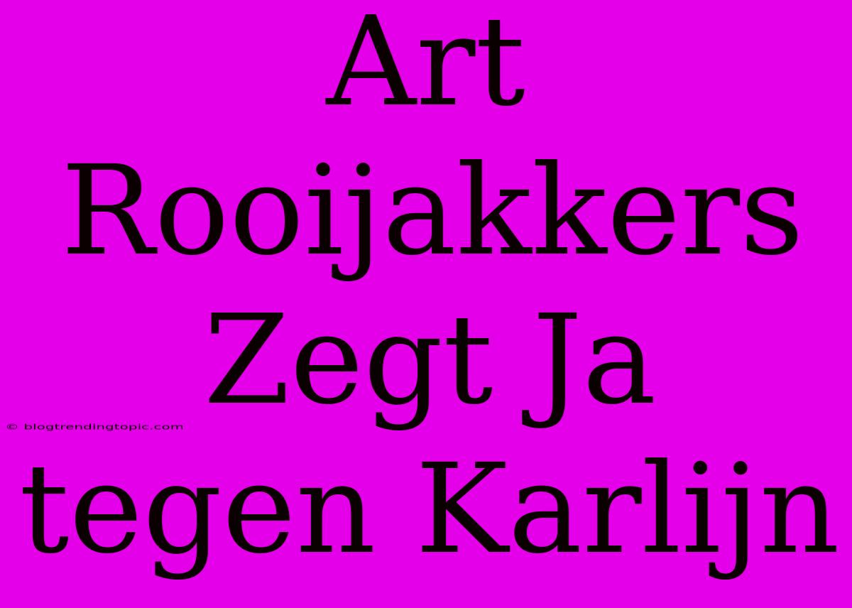 Art Rooijakkers Zegt Ja Tegen Karlijn