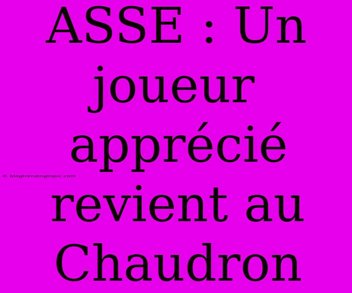 ASSE : Un Joueur Apprécié Revient Au Chaudron