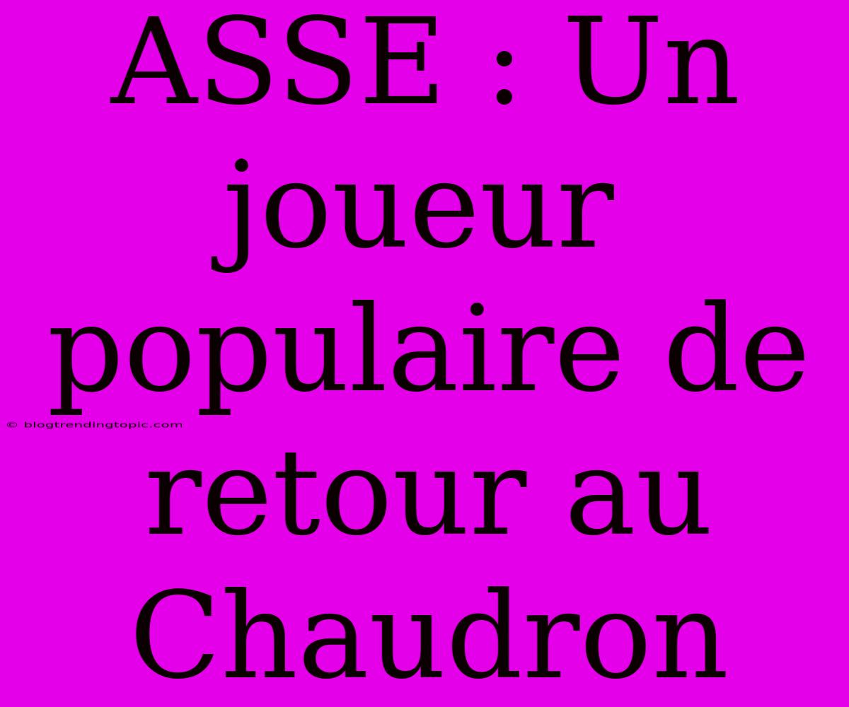 ASSE : Un Joueur Populaire De Retour Au Chaudron