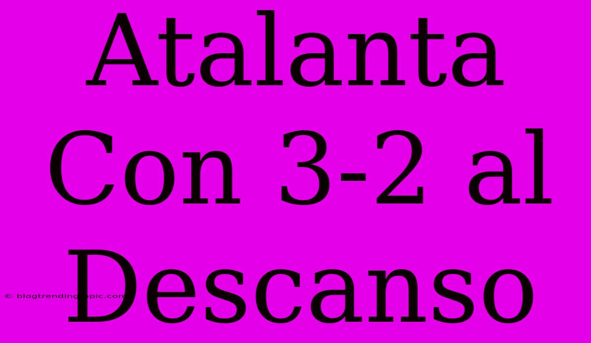 Atalanta Con 3-2 Al Descanso