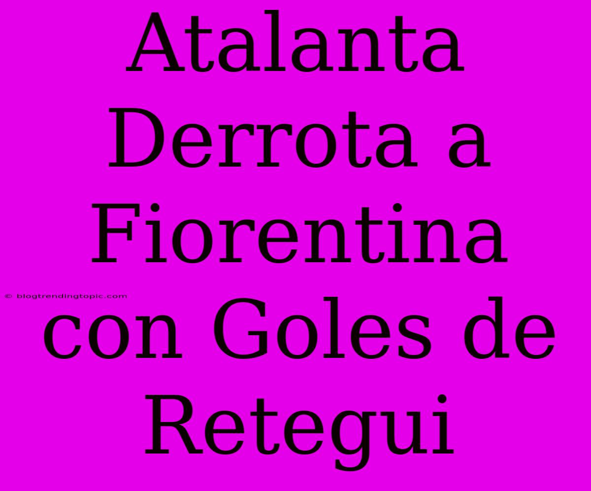 Atalanta Derrota A Fiorentina Con Goles De Retegui