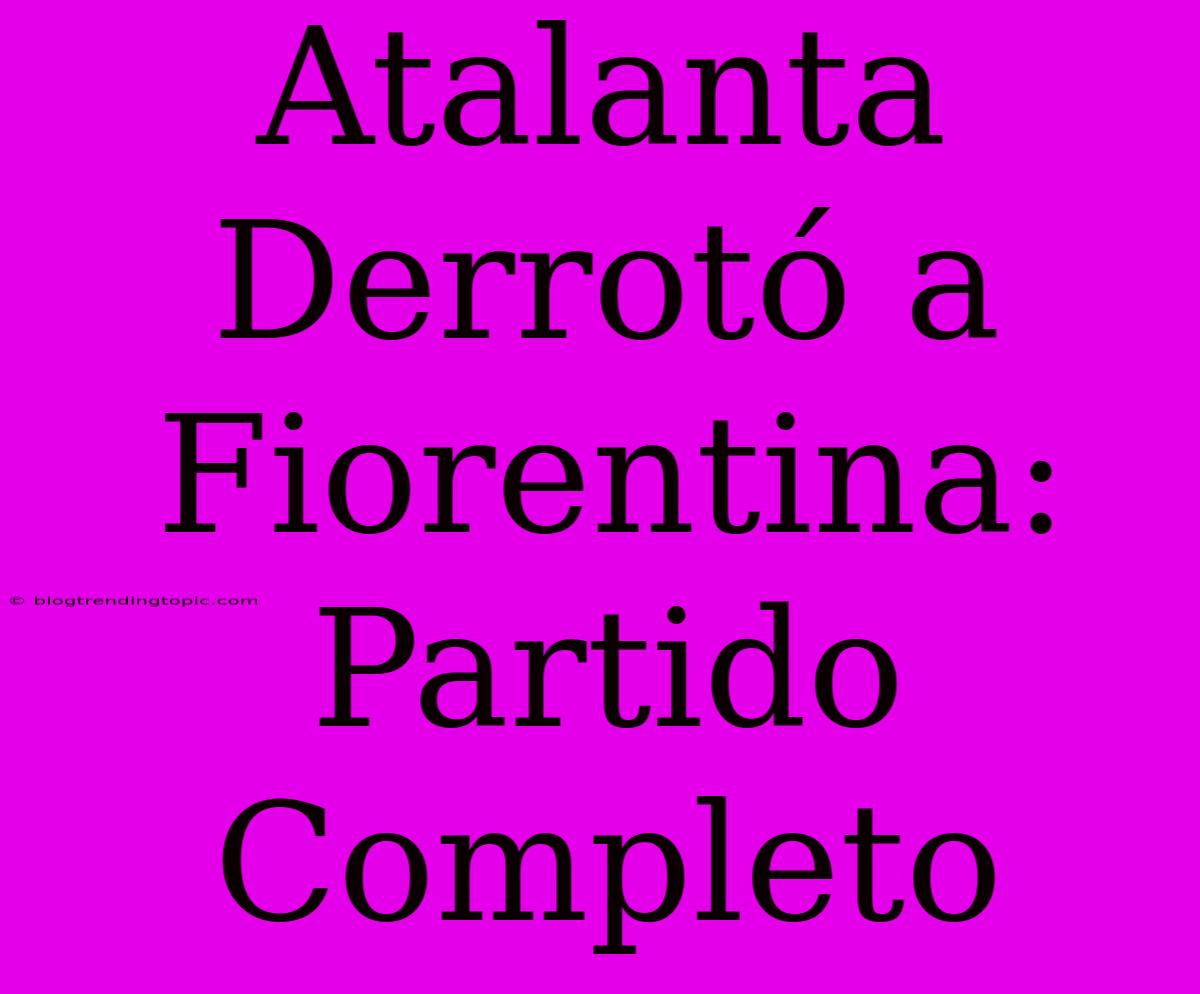 Atalanta Derrotó A Fiorentina: Partido Completo