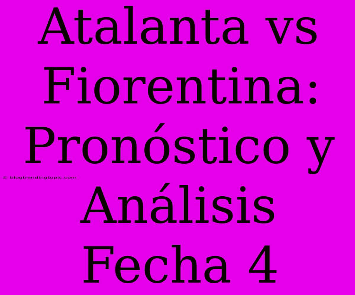 Atalanta Vs Fiorentina: Pronóstico Y Análisis Fecha 4