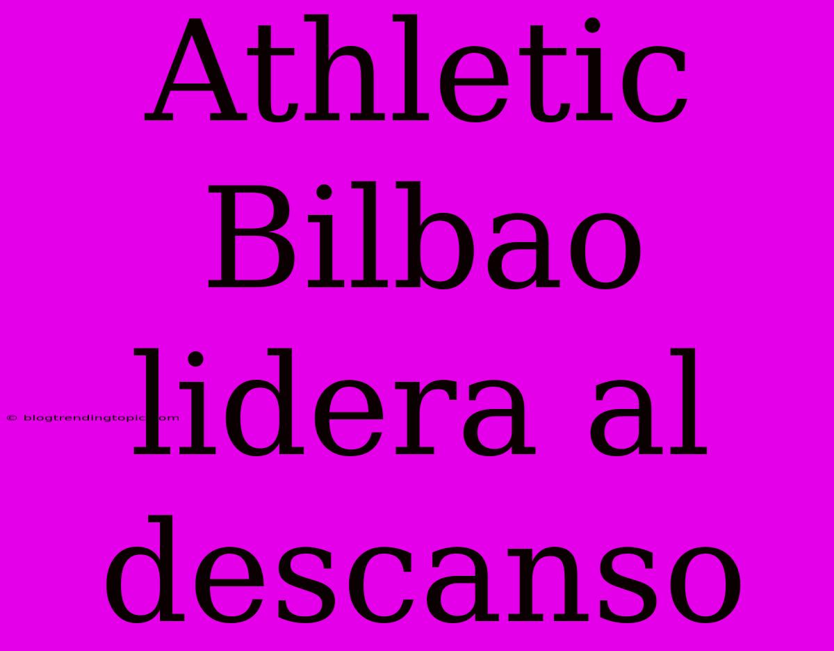 Athletic Bilbao Lidera Al Descanso