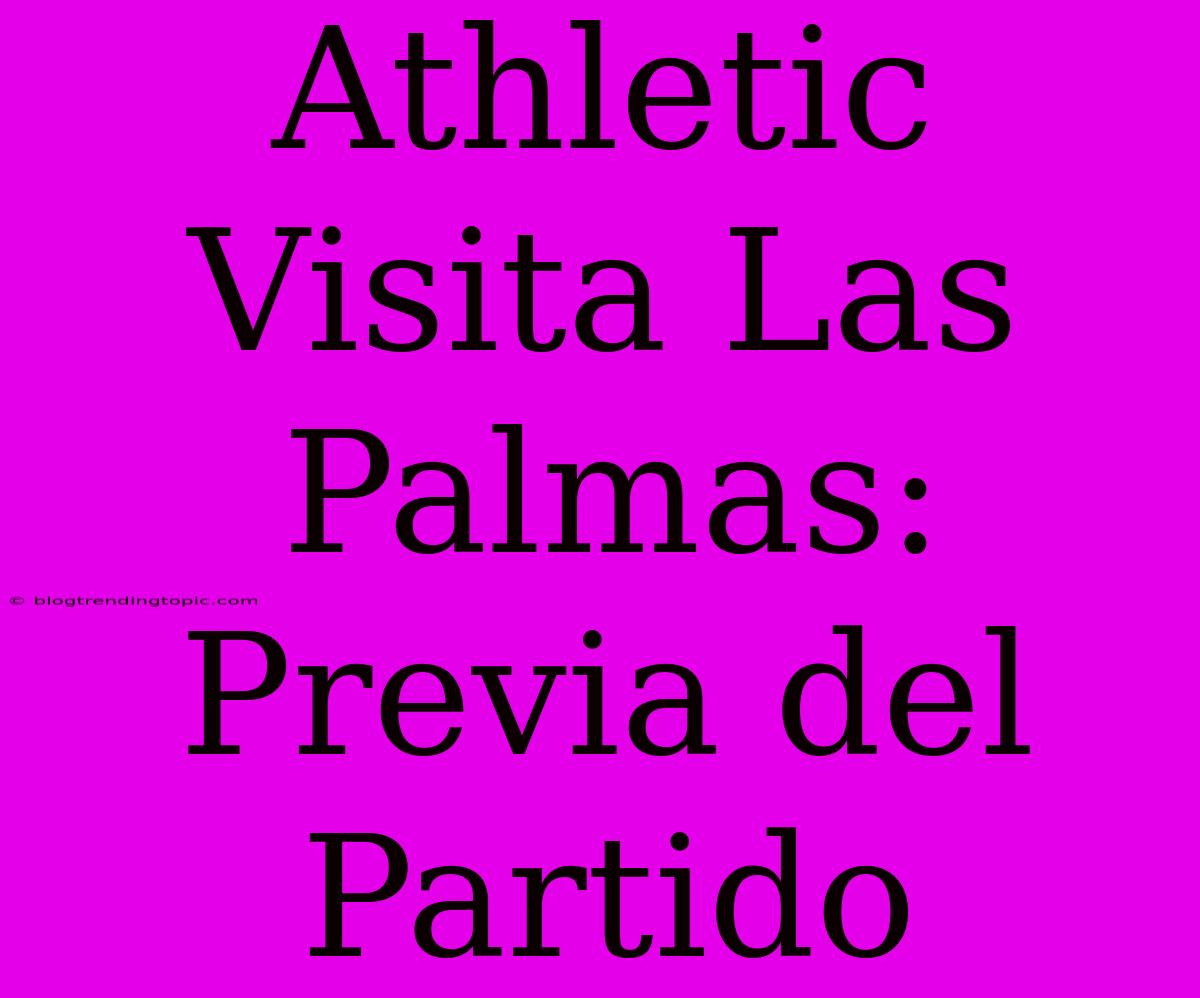 Athletic Visita Las Palmas: Previa Del Partido