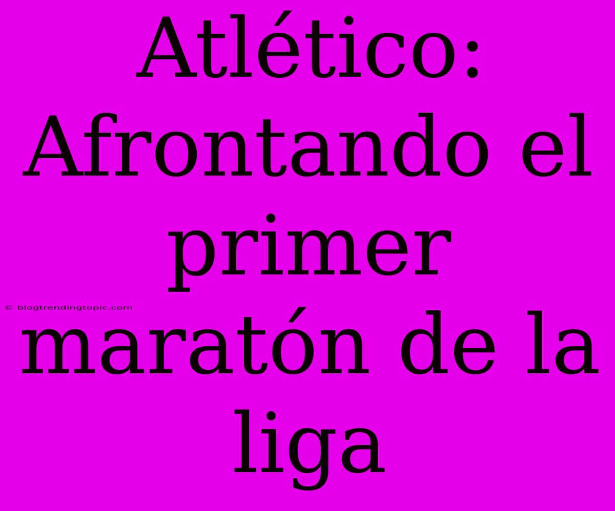 Atlético: Afrontando El Primer Maratón De La Liga