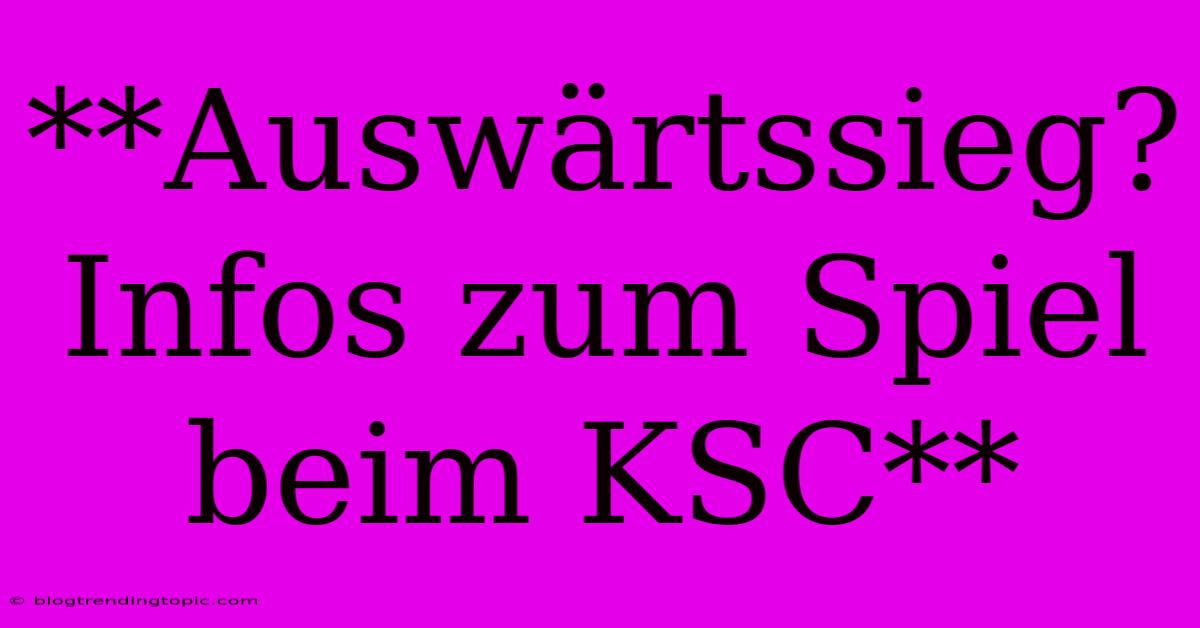 **Auswärtssieg? Infos Zum Spiel Beim KSC**