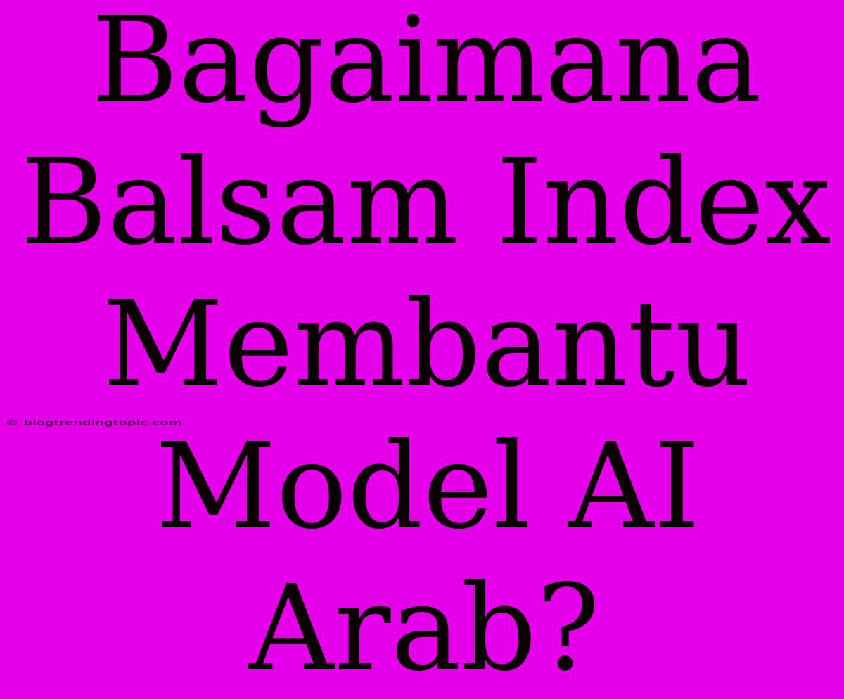 Bagaimana Balsam Index Membantu Model AI Arab?