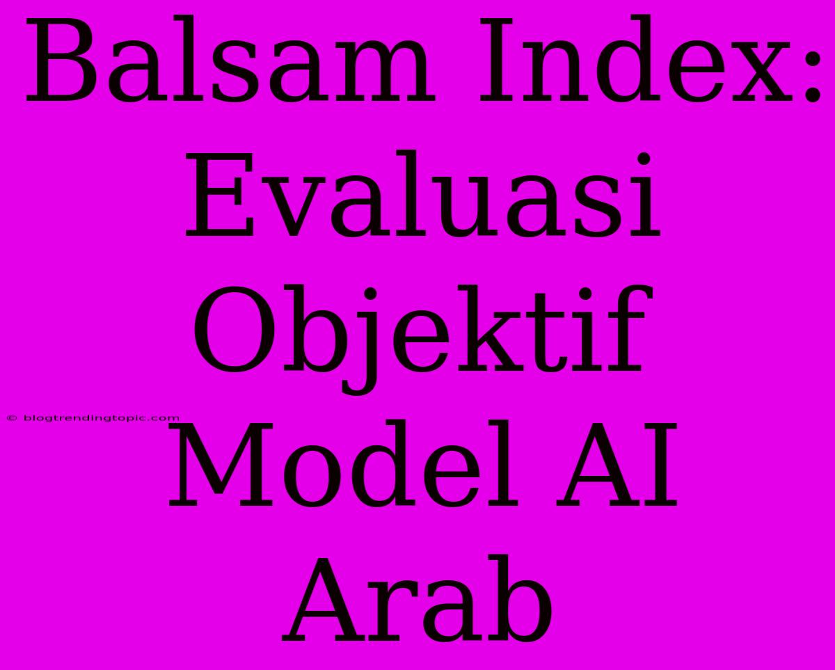 Balsam Index: Evaluasi Objektif Model AI Arab