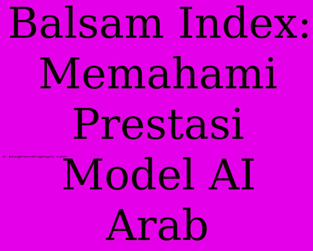 Balsam Index: Memahami Prestasi Model AI Arab