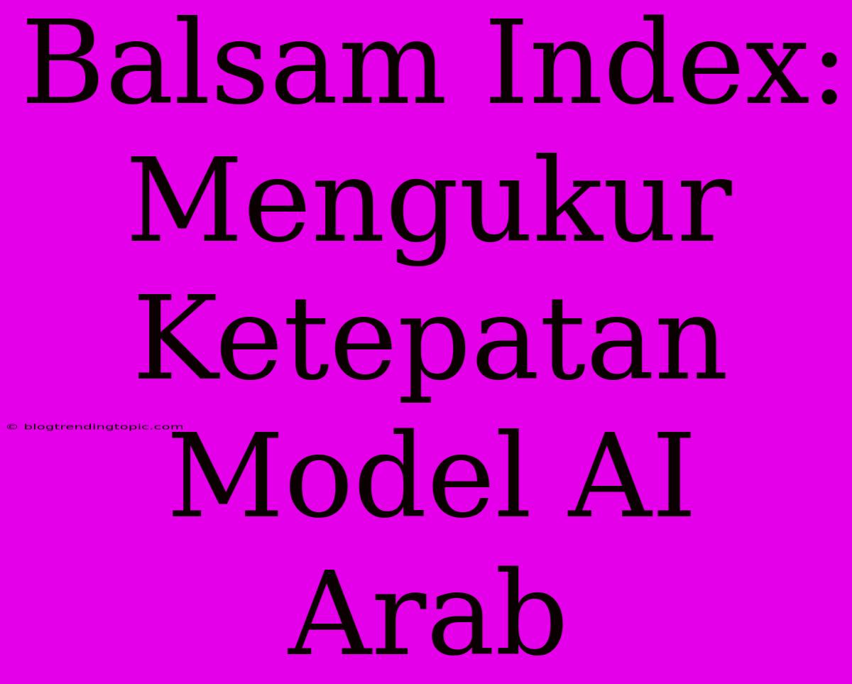 Balsam Index: Mengukur Ketepatan Model AI Arab