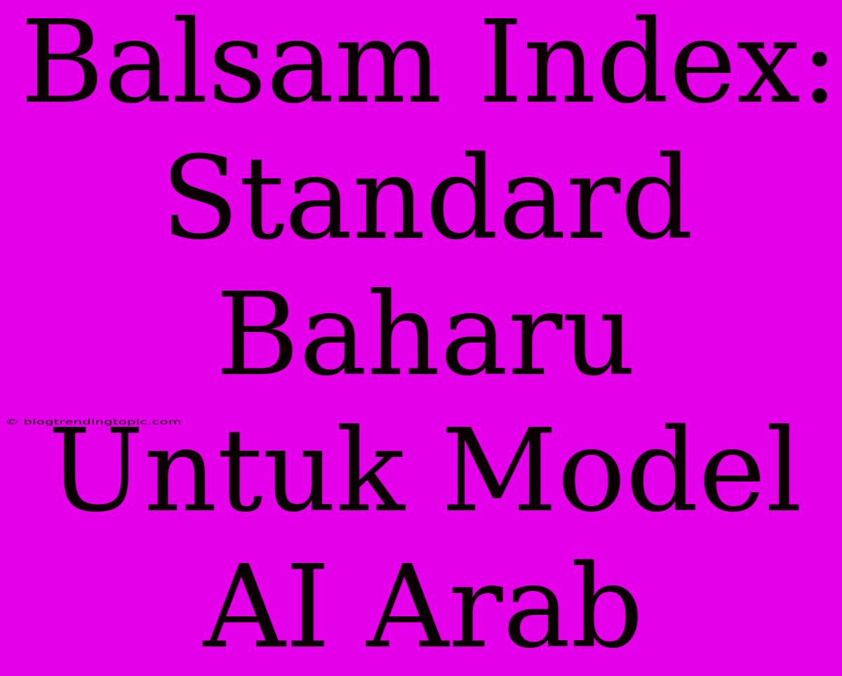 Balsam Index: Standard Baharu Untuk Model AI Arab