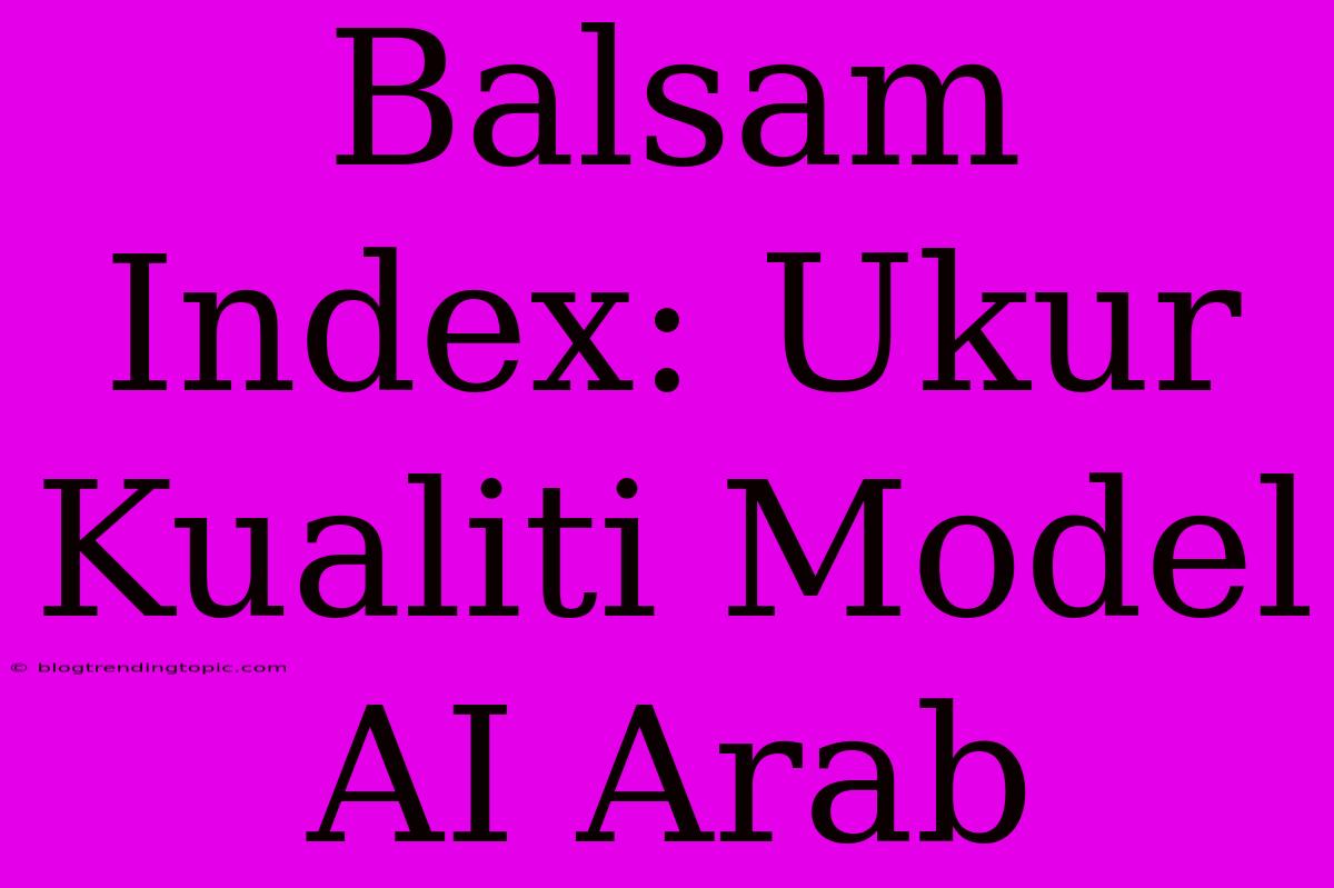 Balsam Index: Ukur Kualiti Model AI Arab