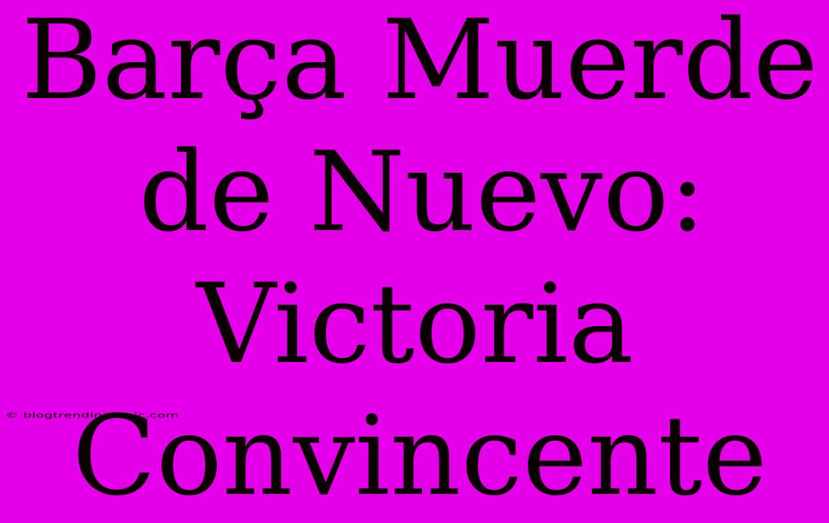 Barça Muerde De Nuevo: Victoria Convincente