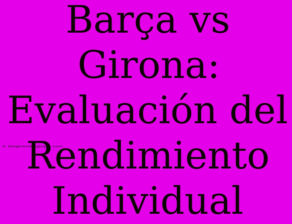 Barça Vs Girona: Evaluación Del Rendimiento Individual