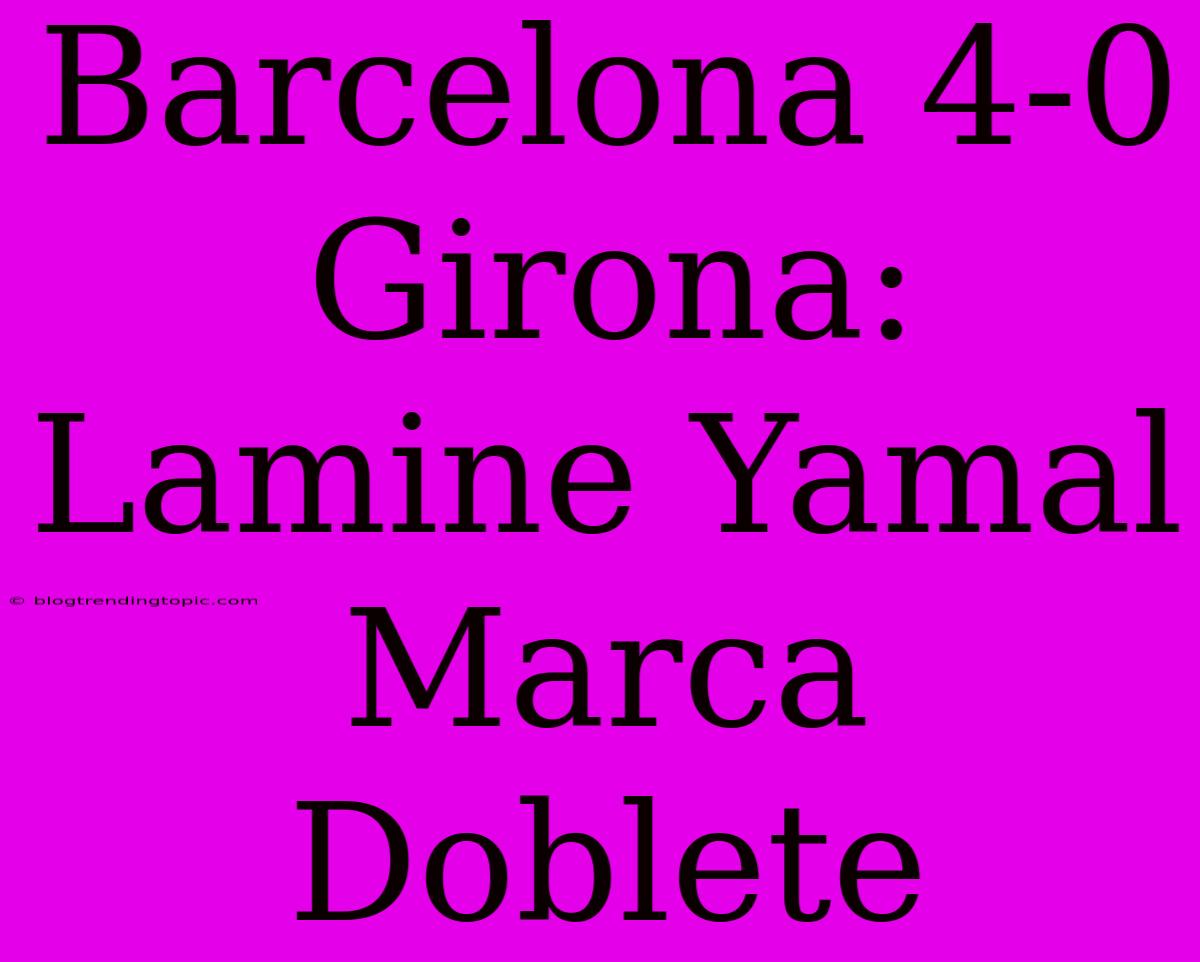 Barcelona 4-0 Girona: Lamine Yamal Marca Doblete