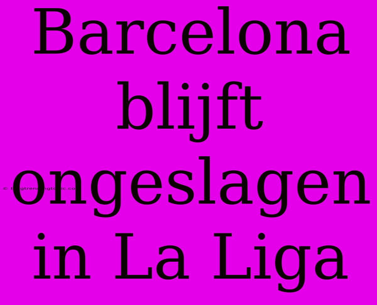 Barcelona Blijft Ongeslagen In La Liga