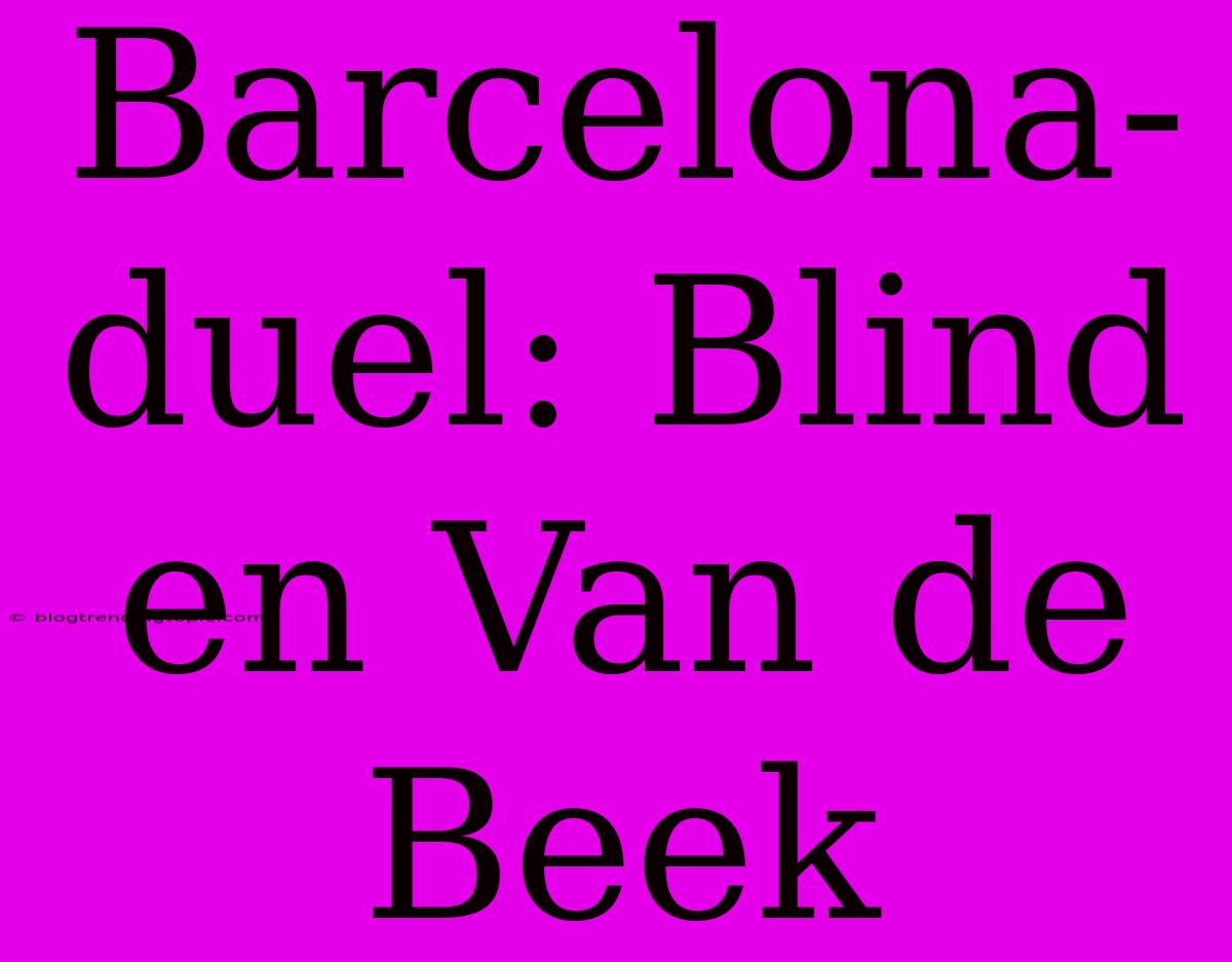 Barcelona-duel: Blind En Van De Beek