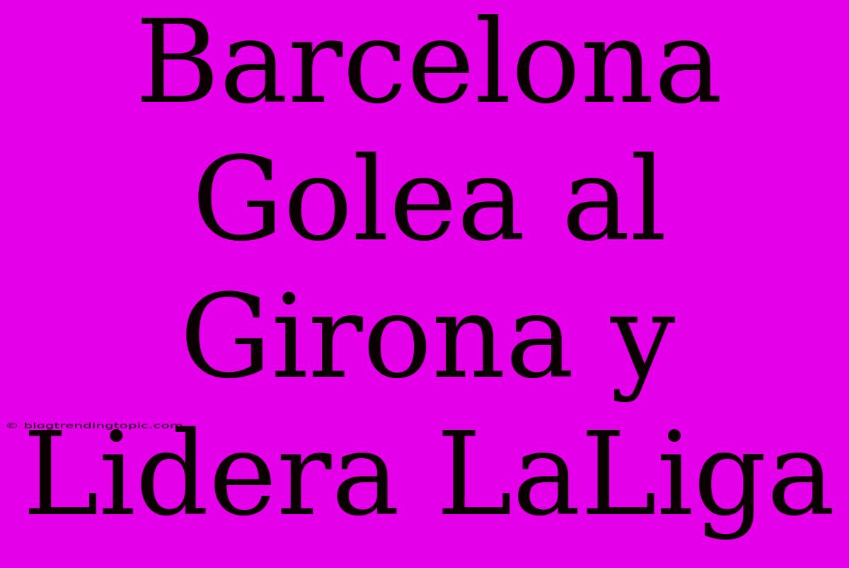 Barcelona Golea Al Girona Y Lidera LaLiga