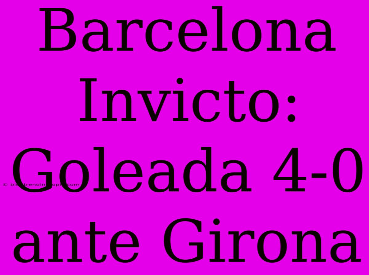 Barcelona Invicto: Goleada 4-0 Ante Girona