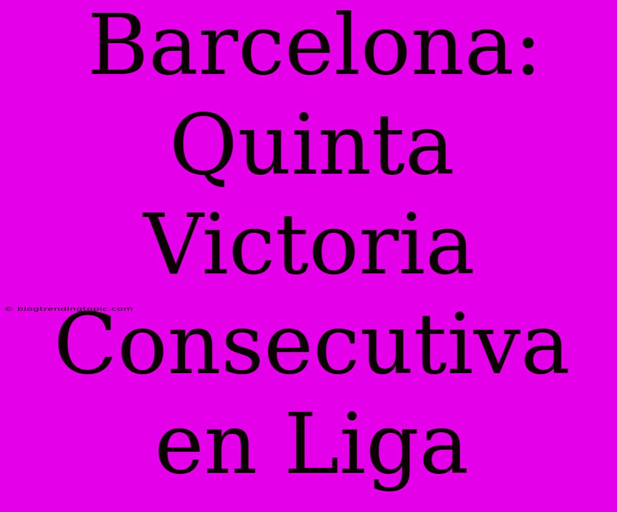 Barcelona: Quinta Victoria Consecutiva En Liga