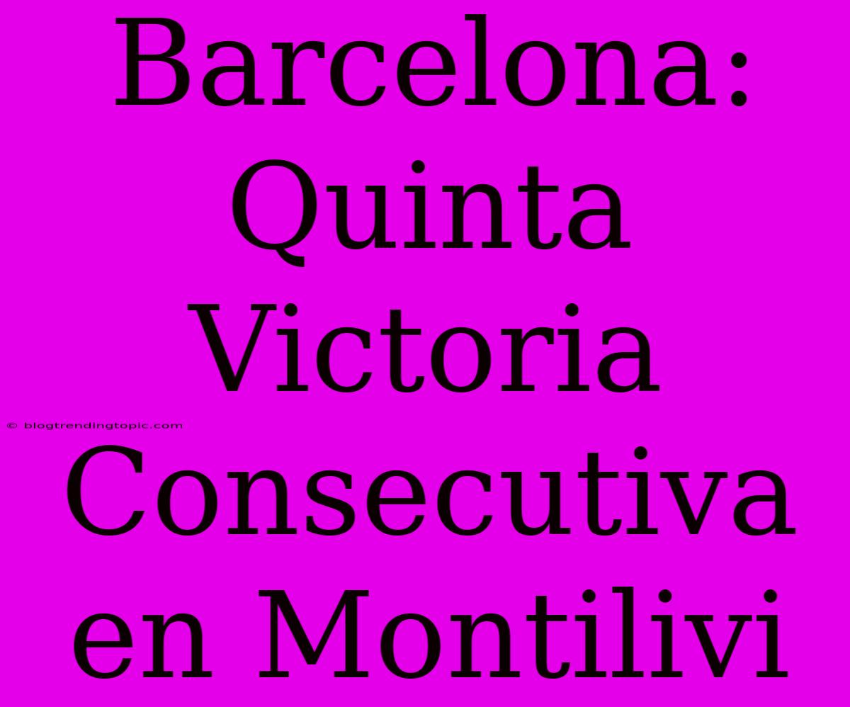 Barcelona: Quinta Victoria Consecutiva En Montilivi