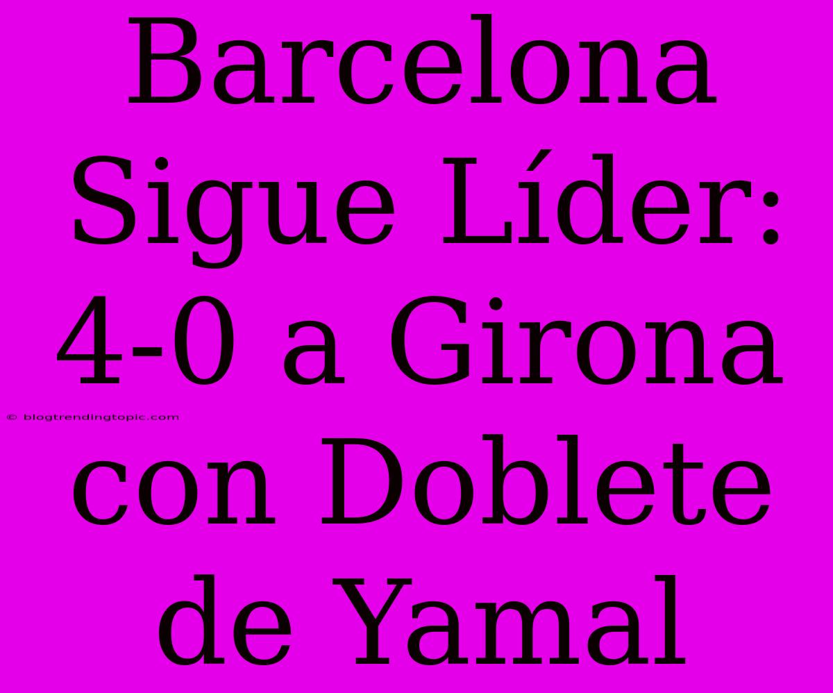 Barcelona Sigue Líder: 4-0 A Girona Con Doblete De Yamal