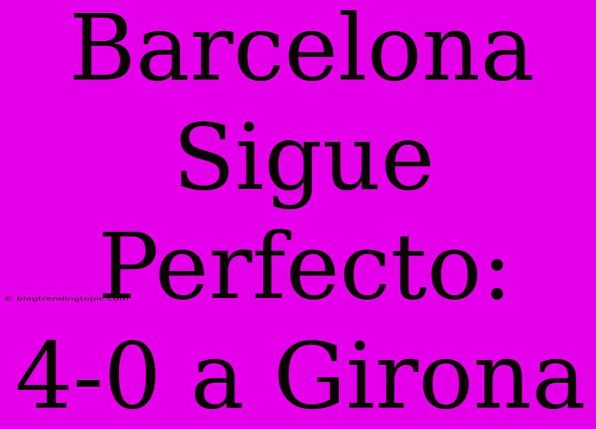 Barcelona Sigue Perfecto: 4-0 A Girona