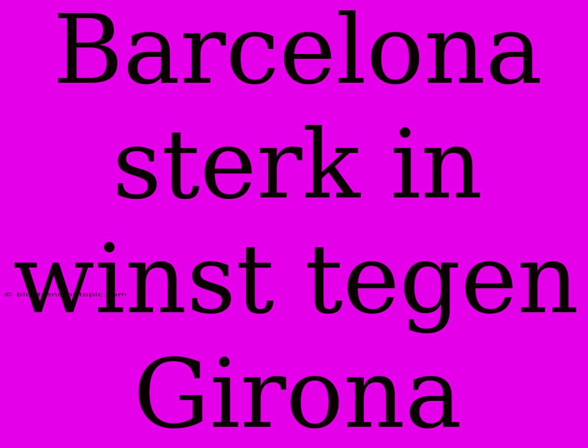 Barcelona Sterk In Winst Tegen Girona