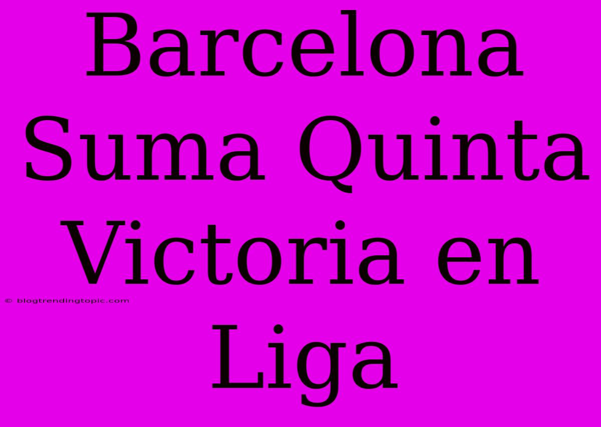 Barcelona Suma Quinta Victoria En Liga