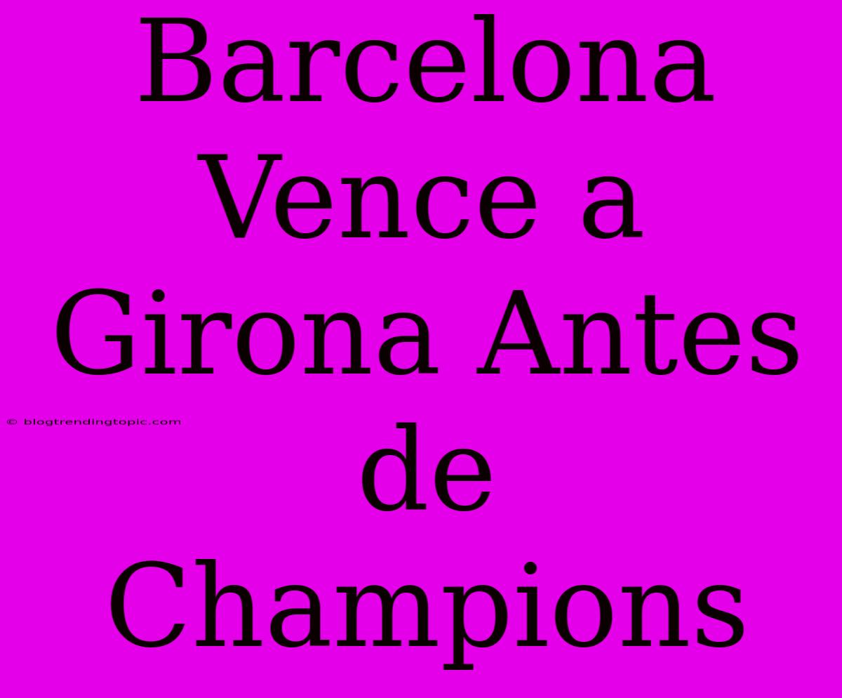 Barcelona Vence A Girona Antes De Champions