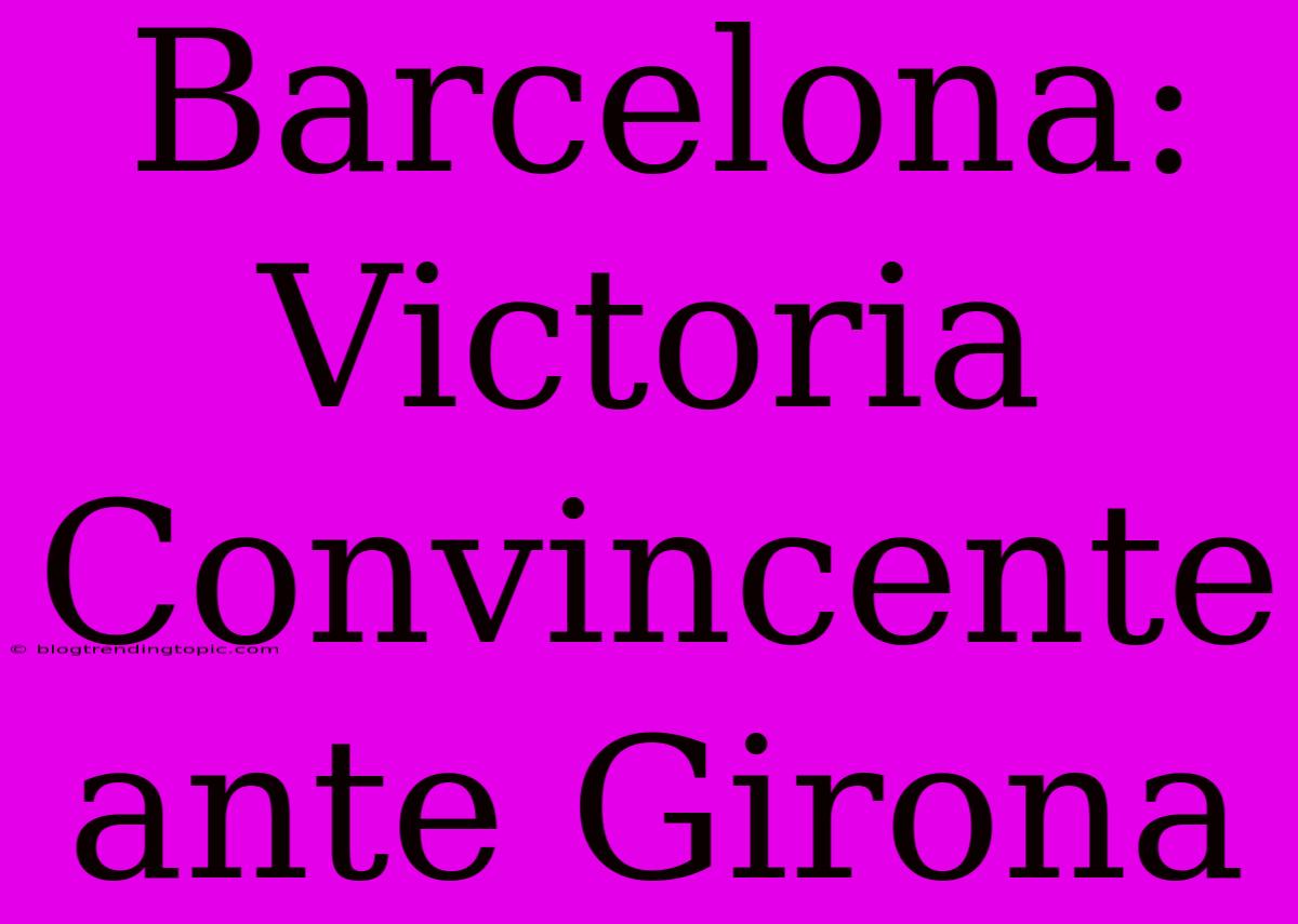 Barcelona: Victoria Convincente Ante Girona