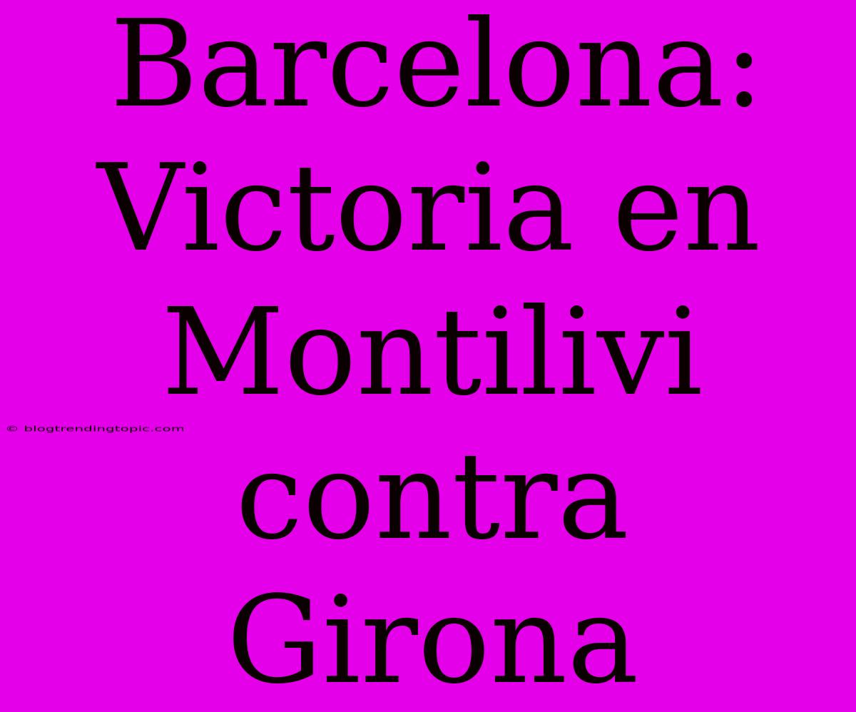 Barcelona: Victoria En Montilivi Contra Girona