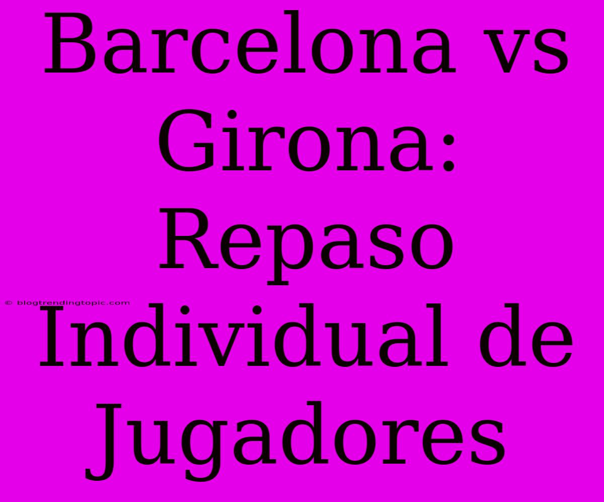 Barcelona Vs Girona: Repaso Individual De Jugadores