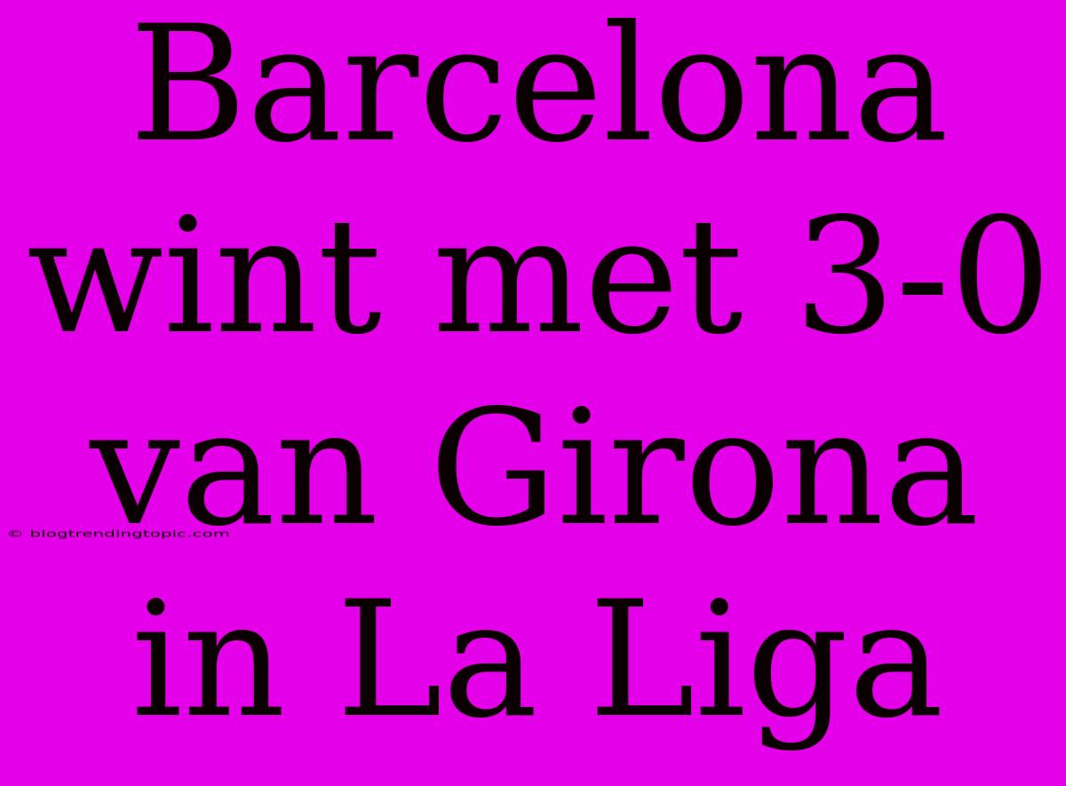 Barcelona Wint Met 3-0 Van Girona In La Liga